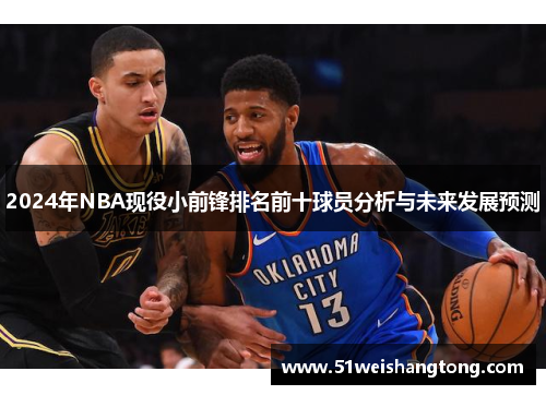 2024年NBA现役小前锋排名前十球员分析与未来发展预测